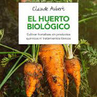 Portada El huerto biológico : cultivar hortalizas sin productos químicos ni tratamientos tóxicos